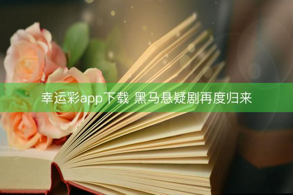 幸运彩app下载 黑马悬疑剧再度归来